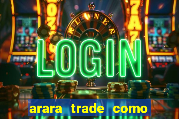 arara trade como ganhar dinheiro